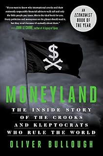 Moneyland: The Inside Story of the Crooks and Kleptocrats Who Rule the World