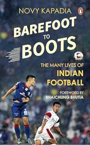 Barefoot to Boots : The Many Lives of In: The Many Lives of Indian Football