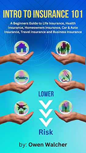 Introduction to Insurance 101 - Covering Life, Health, Car/Auto, Homeowners, Travel & Business Insurance: Beginners Guide to Life Insurance, Health Insurance, ... Homeowners Insurance, Car Insurance, more
