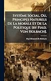  SystÃame Social. Ou, Principes Naturels De La Morale Et De La Politique [by P.h.d. Von Holbach].