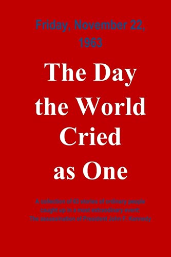 The Day The World Cried As One: Collection of Individual Experiences on the day John F. Kennedy was assassinated