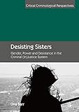Desisting Sisters: Gender, Power and Desistance in the Criminal (In)Justice System (Critical Criminological Perspectives) (English Edition)