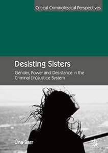Desisting Sisters: Gender, Power and Desistance in the Criminal (In)Justice System (Critical Criminological Perspectives) (English Edition)