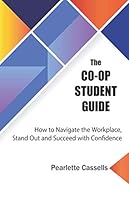 The Co-Op Student Guide : How to Navigate the Workplace, Stand Out and Succeed with Confidence 1710536985 Book Cover