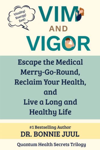 Vim and Vigor: Escape the Medical Merry-Go-Round, Reclaim Your Health, and Live a Long and Healthy Life (Quantum Health Secrets)