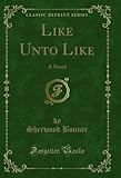 liker facebook 2017  Like Unto Like: A Novel (Classic Reprint) (English Edition)