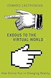 Exodus to the Virtual World: How Online Fun Is Changing Reality