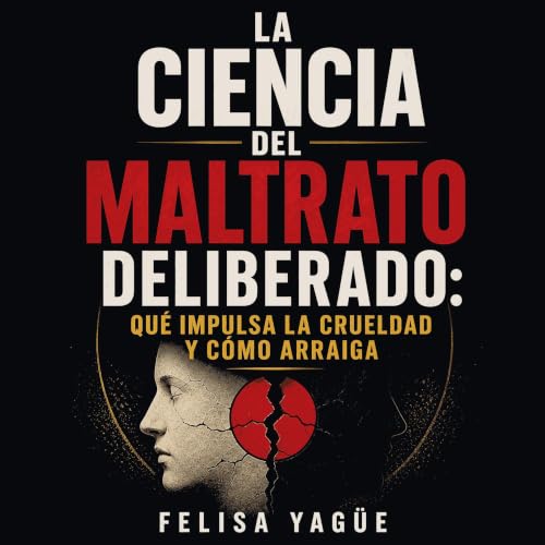 『La ciencia del maltrato deliberado: Qu&eacute; impulsa la crueldad y c&oacute;mo arraiga』のカバーアート
