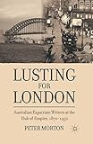 Lusting for London: Australian Expatriate Writers at the Hub of Empire, 1870-1950