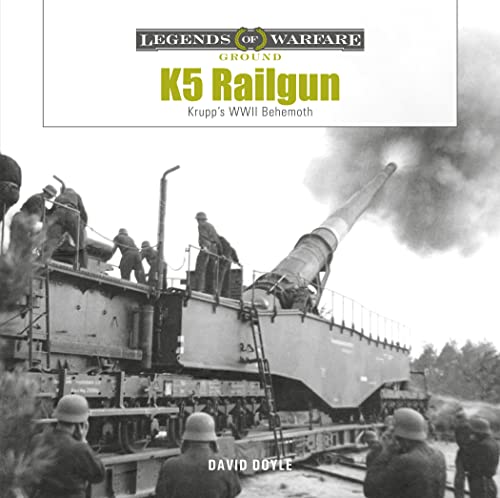 K5 Rail Gun: Krupp's WWII Behemoth (Legends of Warfare: Ground, 38)