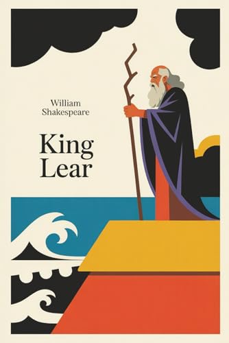 King Lear: Shakespeare’s Great Tragedy of Family, Loyalty, and Power - Complete and Unabridged Classic for Readers and Students