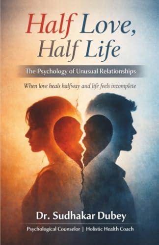 आधा प्यार, आधा जीवन: The Psychology of Unusual Relationships When love heals halfway and life feels incomplete