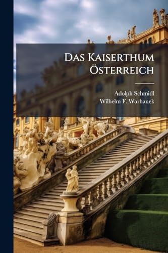 Das Kaiserthum Österreich: Geografisch, Statistisch, Topografisch, Mit Alfabetischem Ortslexikon