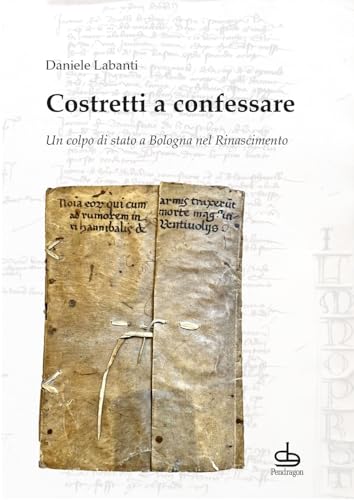 Costretti a confessare. Un colpo di stato a Bologna nel Rinascimento