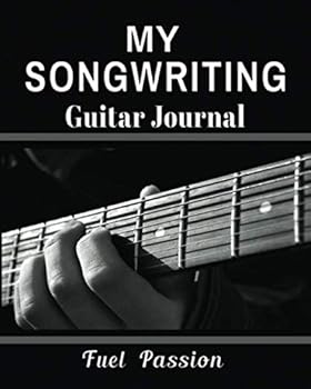 My Songwriting Guitar Journal: Fuel Passion