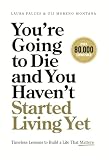 You’re Going to Die and You Haven’t Started Living Yet: Timeless Lessons to Build a Life That Matters