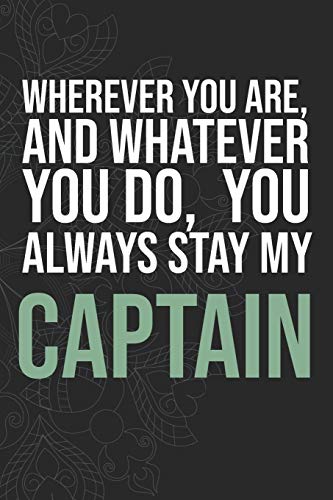 Wherever you are, And whatever you do, You always Stay My Captain