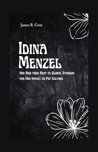 Idina Menzel: Her Rise from Rent to Global Stardom and Her Impact on Pop Culture (The Legacy biographies) -  Independently published