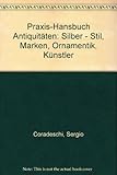  Praxis-Hansbuch Antiquitäten: Silber - Stil, Marken, Ornamentik, Künstler