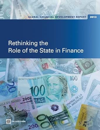 Global Financial Development Report 2013: The Role of the State in Finance: Rethinking the Role of the State in Finance book cover