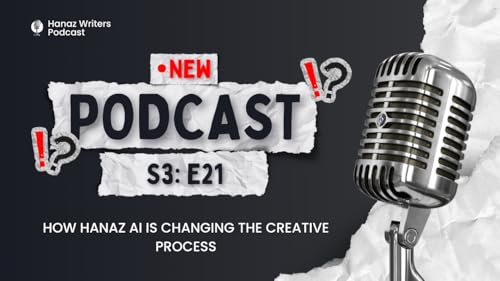 How Hanaz AI Is Changing the Creative Process &ndash; Hanaz Writers Podcast - Season 3 - Episode 21