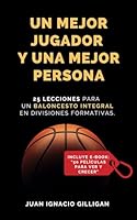 UN MEJOR JUGADOR Y UNA MEJOR PERSONA: 25 LECCIONES PARA UN BÁSQUETBOL INTEGRAL EN DIVISIONES FORMATIVAS (PSICOLOGÍA DEPORTIVA, CRECIMIENTO PERSONAL, COACHING) (Spanish Edition) B0BB61YYFL Book Cover