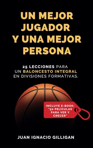 UN MEJOR JUGADOR Y UNA MEJOR PERSONA: 25 LECCIONES PARA UN BÁSQUETBOL INTEGRAL EN DIVISIONES FORMATIVAS (Libros de Baloncesto para Niños, Jóvenes y Adultos) UN MEJOR JUGADOR Y UNA MEJOR PERSONA: 25 LECCIONES PARA UN BÁSQUETBOL INTEGRAL EN DIVISIONES FORMATIVAS (Libros de Baloncesto para Niños, Jóvenes y Adultos)