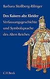 Des Kaisers alte Kleider: Verfassungsgeschichte und Symbolsprache des Alten Reiches