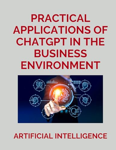Practical Applications of ChatGPT in the Business Environment: All you need to know about the best free Artificial Intelligence (Emprendiendo con ... ... tu Negocio con IA, ChatGPT y Mindfulness)