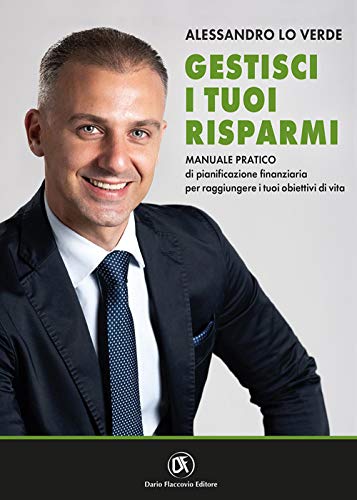 Gestisci i tuoi risparmi. Manuale pratico di pianificazione finanziaria per raggiungere i tuoi obiettivi di vit