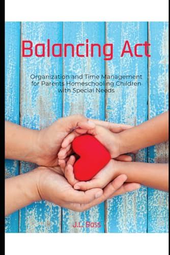 Balancing Act: Organization and Time Management for Parents Homeschooling Children with Special Needs