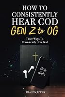 How To Consistently Hear God-GEN Z to OG: Three Ways To Consistently Hear God. B0D2THRT8G Book Cover