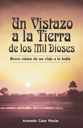 Un vistazo a la tierra de los mil dioses: Breve relato de un viaje a la India (Spanish Edition)