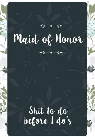 Maid of Honor Shit To Do Before I Do's: Small Blank Journal for Maid of Honor for Notes, Reminders, Lists, to do, Funny Maid of Honor Gift