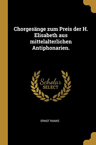 Chorgesänge zum Preis der H. Elisabeth aus mittelalterlichen Antiphonarien. (German Edition)