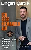 Ich gebe niemanden auf: Wie radikales Vertrauen unsere Gesellschaft stärkt