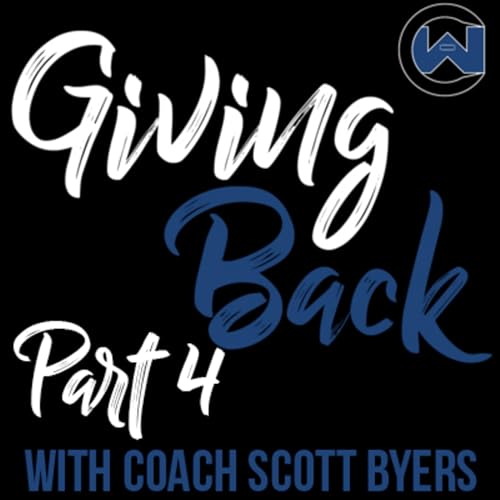 Episode 20 Giving Back Part 4 With Coach Scott Byers