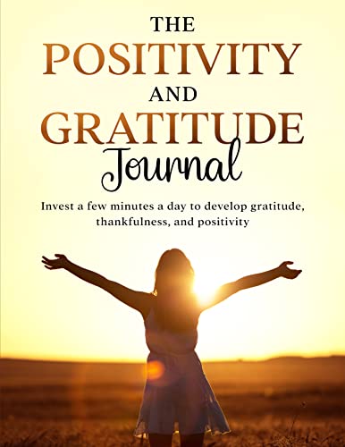 The Positivity and Gratitude Journal: Invest a few minutes a day to develop gratitude, thankfulness, and positivity (English Edition)