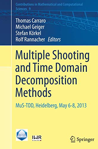 Multiple Shooting and Time Domain Decomposition Methods: MuS-TDD, Heidelberg, May 6-8, 2013 (Contributions in Mathematical and Computational Sciences, 9)
