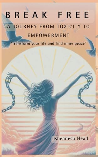 Break Free: A Journey from Toxicity to Empowerment