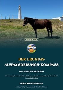 Der Uruguay-Auswanderungs-Kompass: Das Praxis-Handbuch für Auswanderer, Überwinterer & Plan-B-Planer