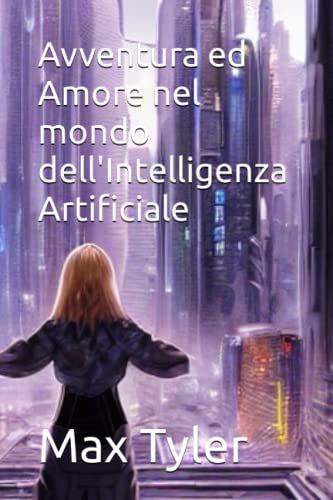 Avventura ed Amore nel mondo dell'Intelligenza Artificiale (Italian Edition)