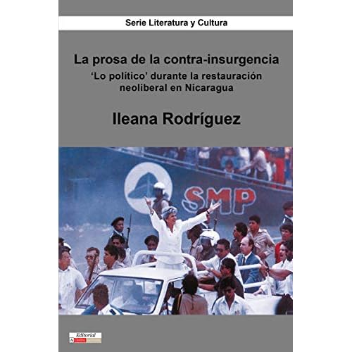La prosa de la contra-insurgencia: 'Lo político' durante la restauración neoliberal en Nicaragua (Literatura y Cultura)