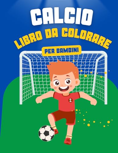 Calcio Libro Da Colorare: Libro da colorare per bambini calcio da 5 a 10 ann