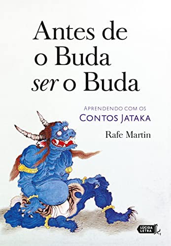 Antes De O Buda Ser O Buda: Aprendendo Com Os Contos Jataka