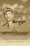 Where Do We Get Such Men: Stories Of A Naval Aviator