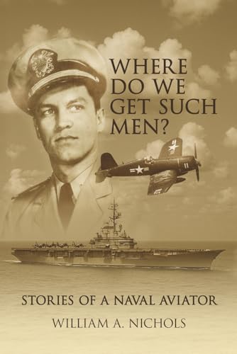 Where Do We Get Such Men: Stories Of A Naval Aviator