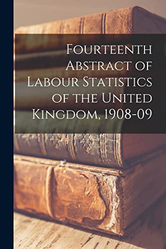 Fourteenth Abstract of Labour Statistics of the United Kingdom, 1908-09
