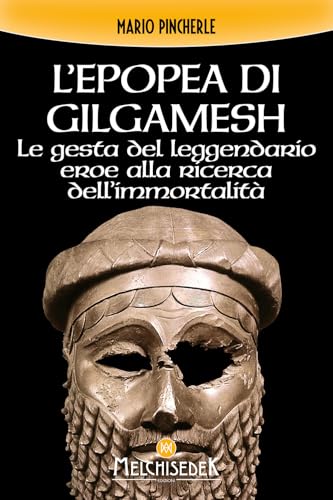 L'epopea di Gilgamesh. Le gesta del leggendario eroe alla ricerca dell'immortalità
