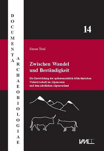 Zwischen Wandel und Beständigkeit: Die Entwicklung der späteisenzeitlich-frührömischen Viehwirtschaft im Alpenraum und dem nördlichen Alpenvorland (Documenta Archaeobiologiae)